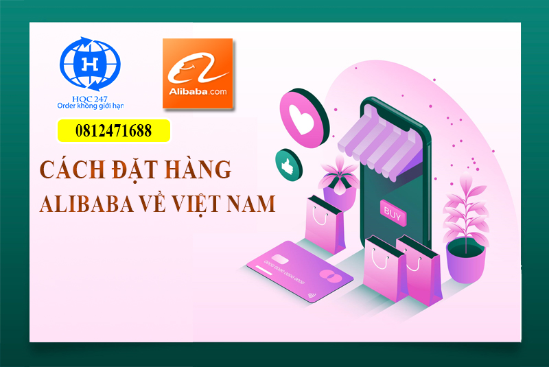 Cách Đặt Hàng Alibaba Về Việt Nam Giá Rẻ Uy Tín