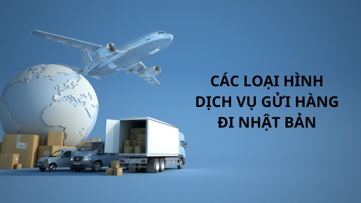 Dịch vụ gửi hàng đi Nhật Bản nhanh chóng và an toàn 6 Các loại hình dịch vụ gửi hàng đi Nhật Bản